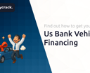 Us Bank Vehicle Financing: Find Out How to Get Your Car